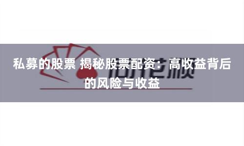 私募的股票 揭秘股票配资：高收益背后的风险与收益