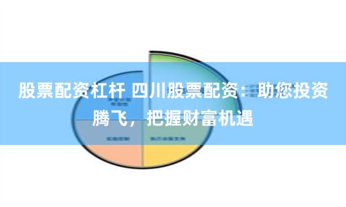 股票配资杠杆 四川股票配资：助您投资腾飞，把握财富机遇