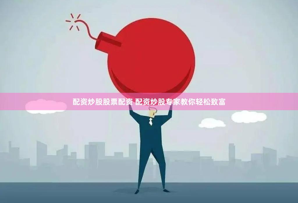 配资炒股股票配资 配资炒股专家教你轻松致富