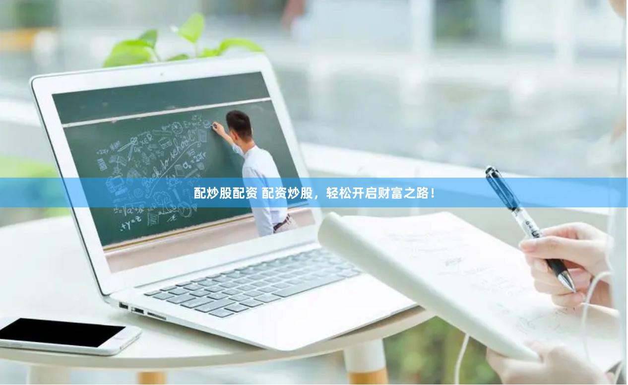 配炒股配资 配资炒股，轻松开启财富之路！