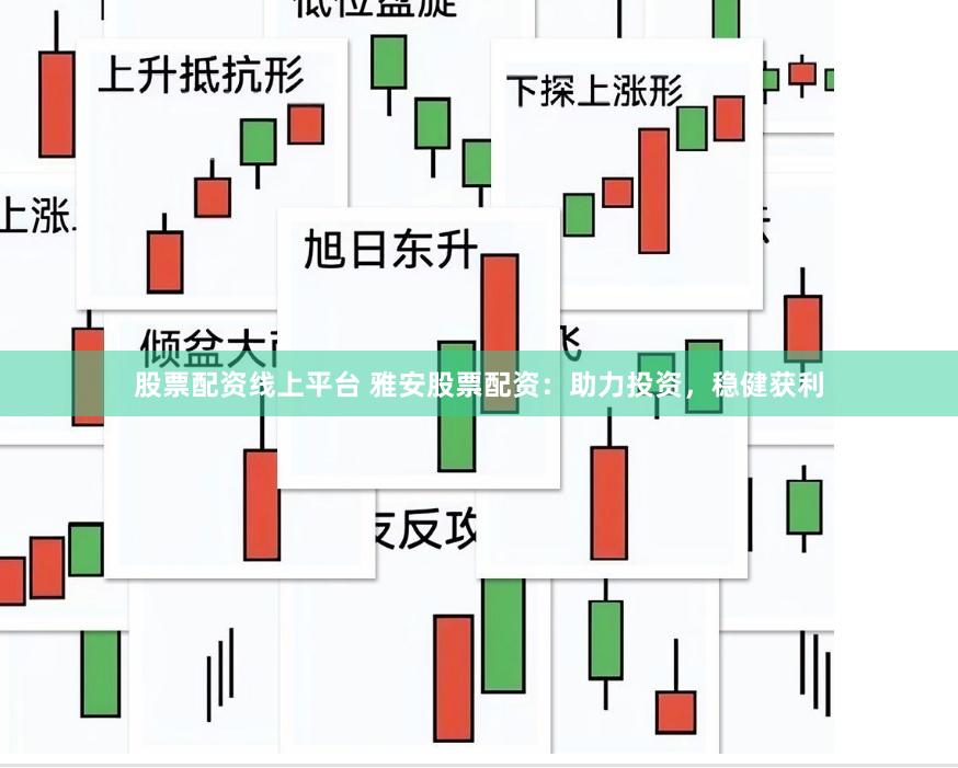 股票配资线上平台 雅安股票配资：助力投资，稳健获利