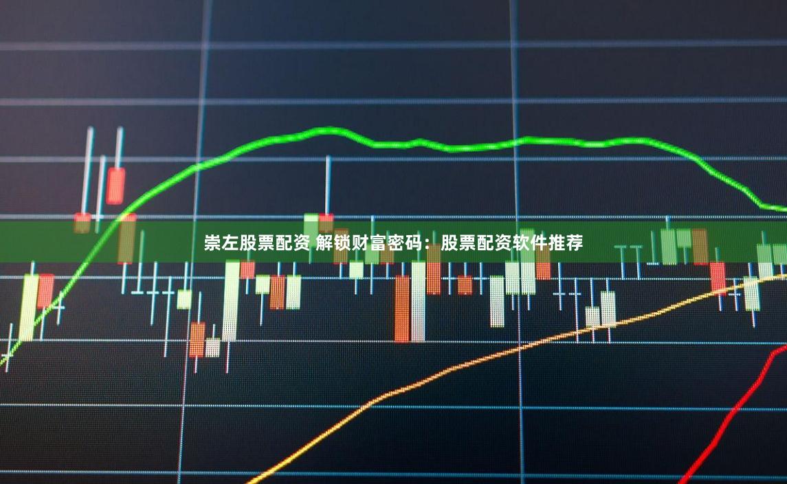 崇左股票配资 解锁财富密码：股票配资软件推荐